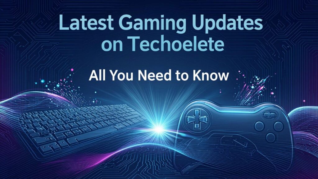 Latest Gaming Updates on Techoelite: All You Need to Know